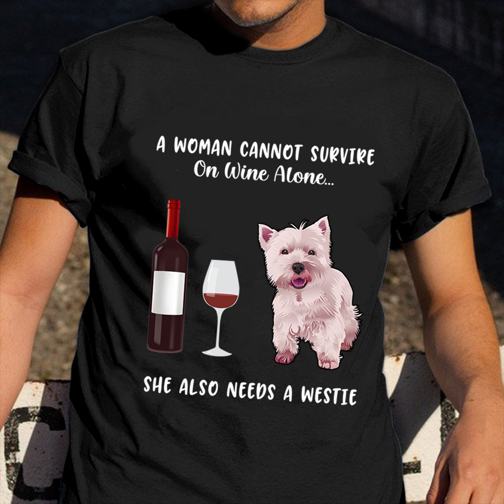A Woman Cannot Survive On Wine Alone She Also Needs A Westie Shirt Dog Lover Gifts For Her A Woman Cannot Survive On Wine Alone She Also Needs A Westie Shirt Dog Lover Gifts For Her